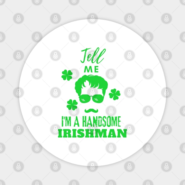 Tell Me I Am a handsome Irishman Magnet by GraphGeek